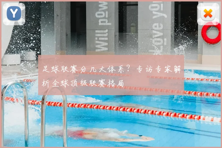 足球联赛分几大体系?专访专家解析全球顶级联赛格局